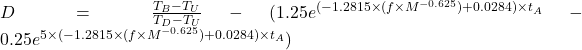   D=\frac{T_B-T_U}{T_D-T_U} -( 1.25e^{(-1.2815 \times (f \times M^{-0.625})+0.0284) \times t_A} - 0.25e^{5 \times (-1.2815 \times (f \times M^{-0.625})+0.0284) \times t_A}) 